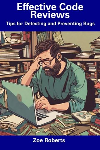 Roberts - Effective Code Reviews Tips for Detecting and Preventing Bu