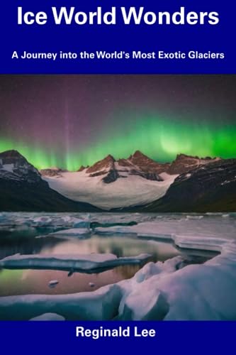 L - Ice World Wonders A Journey into the World's Most Exotic Glaciers