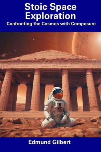 Gilbert - Stoic Space Exploration Confronting the Cosmos with Composu