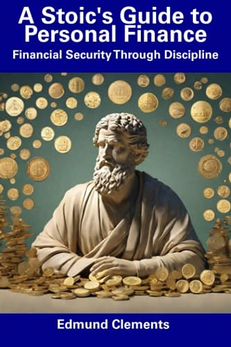 Clements - A Stoic's Guide to Personal Finance Financial Security Thr