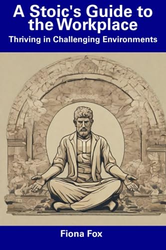 Fox - A Stoic's Guide to the Workplace Thriving in Challenging Enviro