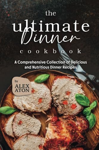 Aton - Ultimate Dinner Cookbook A Comprehensive Collection of Delicio