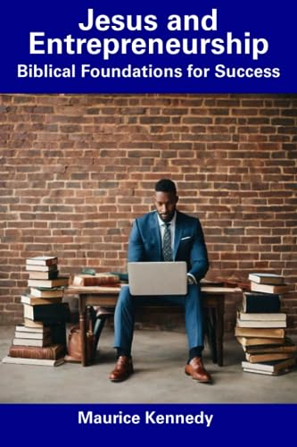 Kennedy - Jesus and Entrepreneurship Biblical Foundations for Success