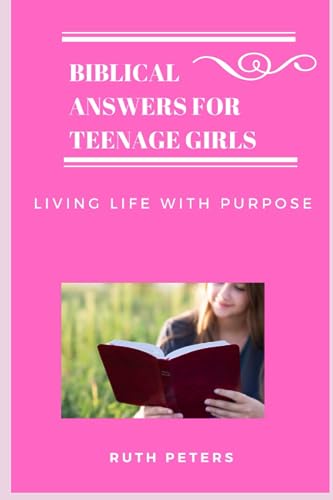 Peters - BIBLICAL ANSWERS FOR TEENAGE GIRLS Living Life With Purpose