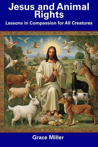 Miller - Jesus and Animal Rights Lessons in Compassion for All Creatu