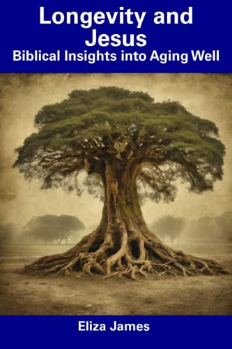 James - Longevity and Jesus Biblical Insights into Aging Well - New p