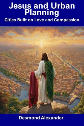 Alexander - Jesus and Urban Planning Cities Built on Love and Compass