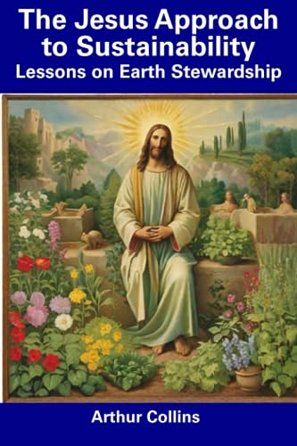 Collins - Jesus Approach to Sustainability Lessons on Earth Stewardsh