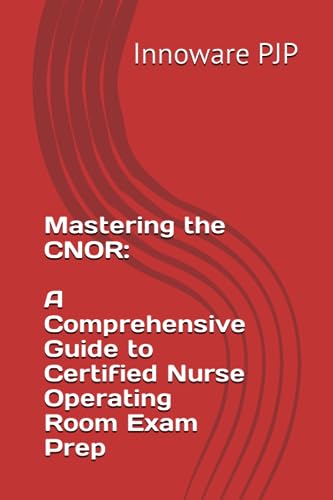 PJP - Mastering the CNOR A Comprehensive Guide to Certified Nurse Ope