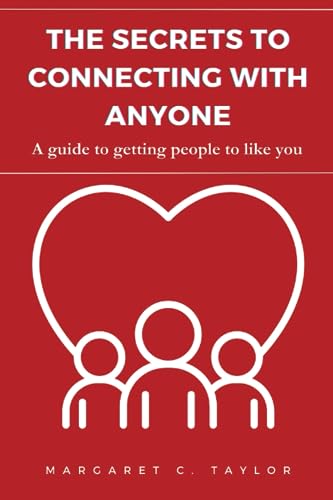 C. Taylor - Secrets to Connecting with Anyone A guide to getting peop