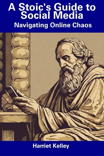 Kelley - A Stoic's Guide to Social Media Navigating Online Chaos - Ne