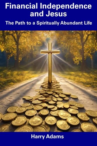Adams - Financial Independence and Jesus The Path to a Spiritually Ab