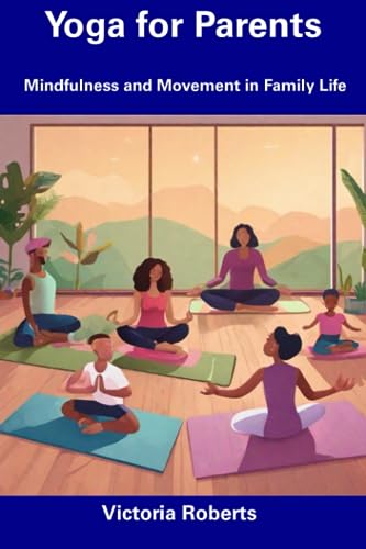 Roberts - Yoga for Parents Mindfulness and Movement in Family Life -