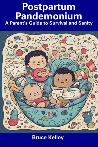 Kelley - Postpartum Pandemonium A Parent's Guide to Survival and Sani