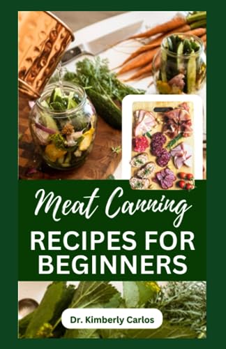 CARLOS - MEAT CANNING RECIPES FOR BEGINNERS Quick and Easy Methods f