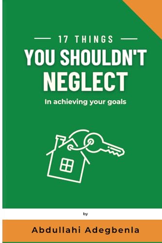 Adegbenla - 17 THINGS YOU SHOULDN'T NEGLECT IN ACHIEVING YOUR GOALS -