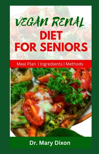 DIXON - VEGAN RENAL DIET FOR SENIORS Delectable Recipes to Manage Kid