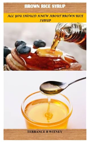 B. WITNEY - BROWN RICE SYRUP ALL YOU SHOULD KNOW ABOUT BROWN RICE SYR