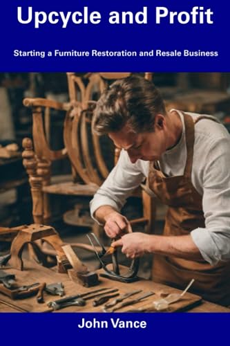 Vanc - Upcycle and Profit Starting a Furniture Restoration and Resale