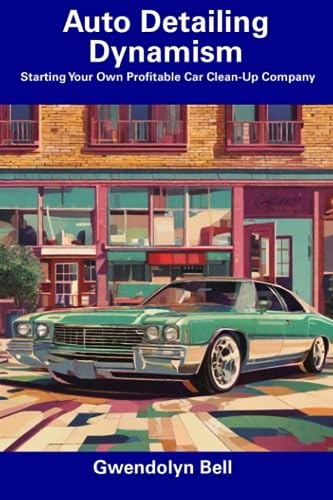 Bell - Auto Detailing Dynamism Starting Your Own Profitable Car Clean