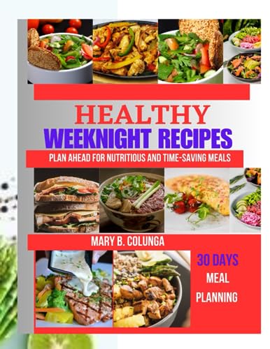 B. Colunga - Healthy Weeknight Recipes Plan Ahead For Nutritious And