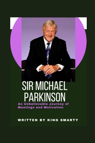 SMARTY - SIR MICHAEL PARKINSON AN UNBELIEVABLE JOURNEY OF MEETINGS AN