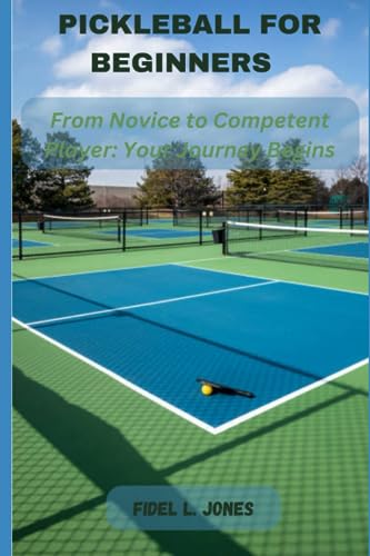 Jones - PICKLEBALL FOR BEGINNERS FROM NOVICE TO COMPETENT PLAYER YOU