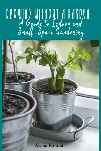 Romifa - Growing Without a Garden A Guide to Indoor and Small-Space G