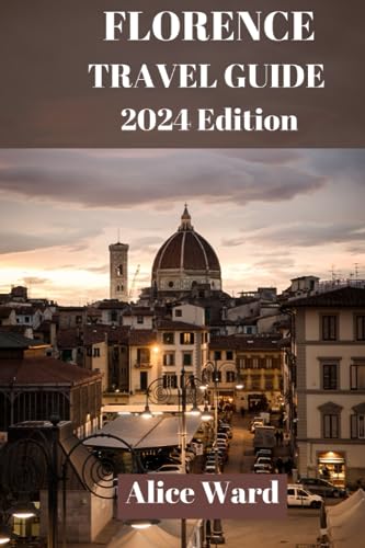 Ward - FLORENCE TRAVEL GUIDE 2024 A Journey Through Florence The U