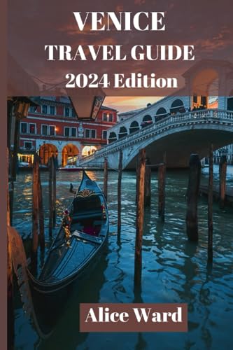 Ward - VENICE TRAVEL GUIDE 2024 Discover the Hidden Gems and Iconic