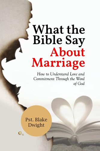 Dwight - WHAT THE BIBLE SAY ABOUT MARRIAGE How to Understand Love and