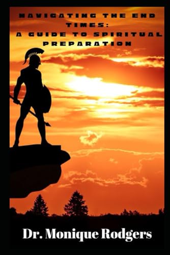 Rodgers - Navigating the End Times A Guide to Spiritual Preparation -