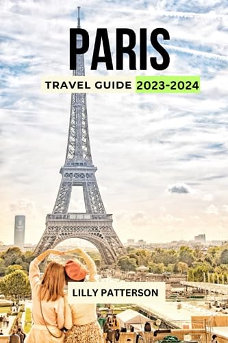 PATTERSON - PARIS TRAVEL GUIDE 2023-2024: Discover the City of Light w