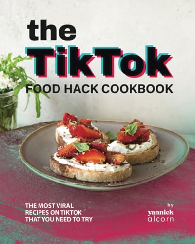 Alcorn - TikTok Food Hack Cookbook The Most Viral Recipes on TikTok t