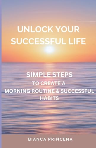 Princena - Unlock Your Successful Life Simple Steps To Create A Morni