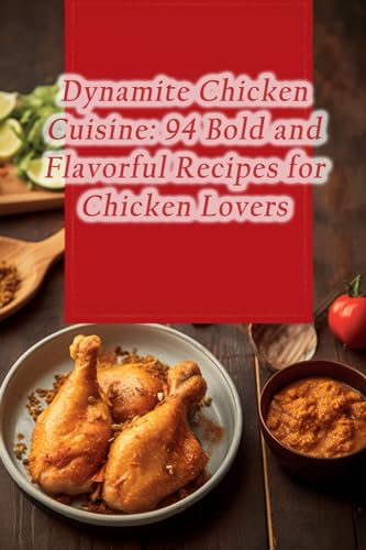 suj - Dynamite Chicken Cuisine 94 Bold and Flavorful Recipes for Chic