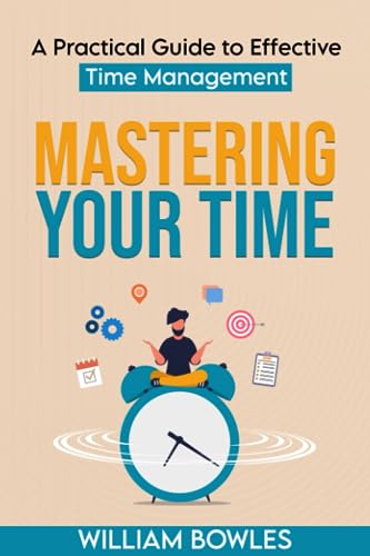 Bowles - Mastering Your Time A Practical Guide to Effective Time Mana