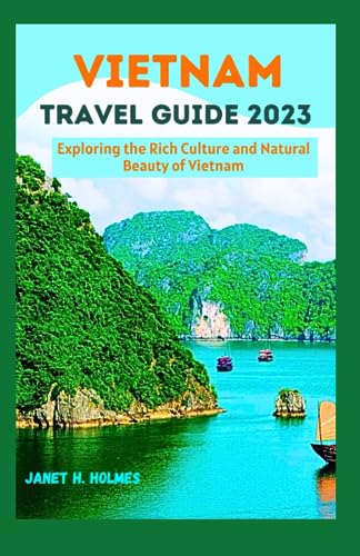 H. Holmes - VIETNAM TRAVEL GUIDE 2023 Exploring the Rich Culture and