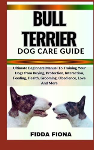 FIONA - BULL TERRIER DOG CARE GUIDE Ultimate Beginners Manual To Tr