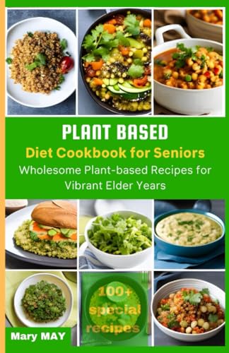 MAY - PLANT-BASED DIET COOKBOOK FOR SENIORS Wholesome Plant-Based Re