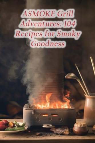 Bliss - ASMOKE Grill Adventures  104 Recipes for Smoky Goodness - New