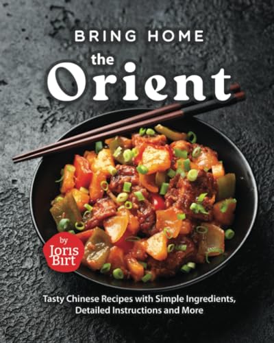 Birt - Bring Home the Orient Tasty Chinese Recipes with Simple Ingred