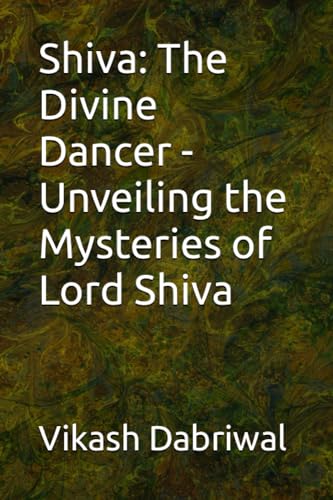 Dabriwal - Shiva The Divine Dancer - Unveiling the Mysteries of Lord