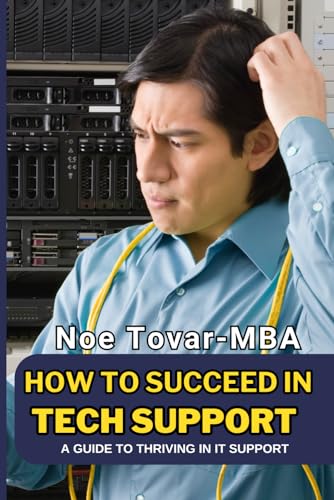 ovar MBA - HOW TO SUCCEED IN TECH SUPPORT: A GUIDE TO THRIVING IN IT S