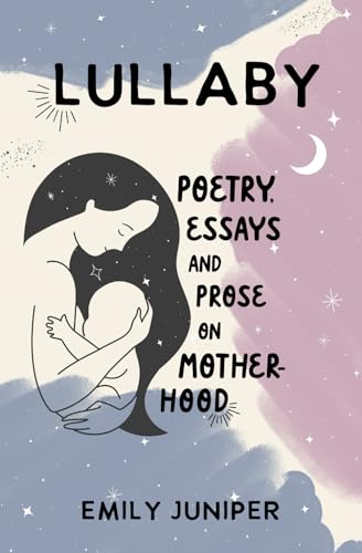 Juniper - Lullaby Poetry, Essays, and Prose on Motherhood - New paper