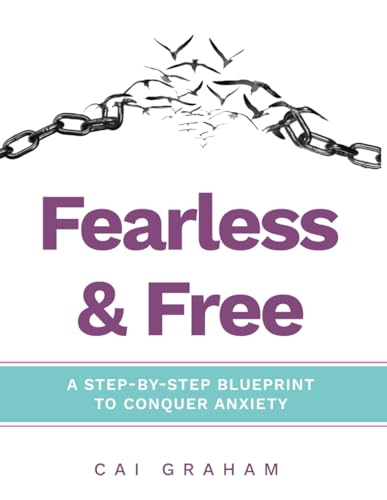 Graham - Fearless & Free A Step-by-Step Blueprint to Help Teens & Yo