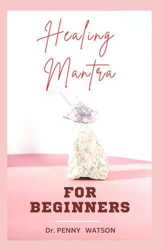 WATSON - HEALING MANTRA FOR BEGINNERS A Comprehensive Guide to Using
