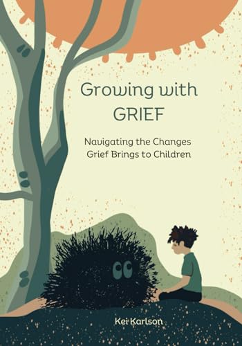 Karlson - Growing with Grief Navigating the Changes Grief Brings to C
