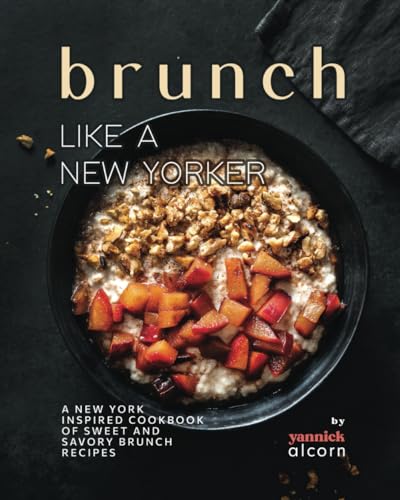 Alcorn - Brunch Like a New Yorker A New York Inspired Cookbook of Swe