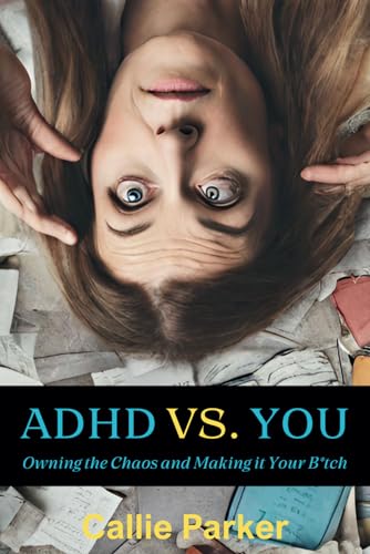 Parker - ADHD VS. YOU Owning the Chaos and Making it Your Bitch - New